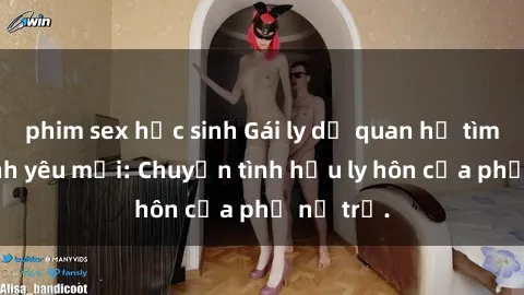 phim sex học sinh Gái ly dị quan hệ tìm kiếm tình yêu mới: Chuyện tình hậu ly hôn của phụ nữ trẻ.