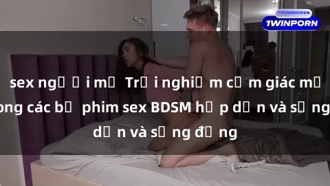 sex người mỹ Trải nghiệm cảm giác mới lạ trong các bộ phim sex BDSM hấp dẫn và sống động