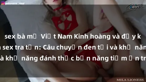 sex bà mẹ Việt Nam Kinh hoàng và đầy kích thích với phim sex tra tấn: Câu chuyện đen tối và khả năng đánh thức bản năng tiềm ẩn trong con người