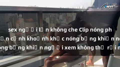 sex người lớn không che Clip nóng phòng tắm gây sốt: Cận cảnh khoảnh khắc nóng bỏng khiến người xem không thể rời mắt