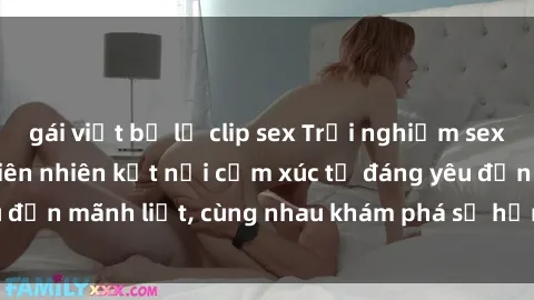 gái việt bị lộ clip sex Trải nghiệm sex ngoài trời: Khi thiên nhiên kết nối cảm xúc từ đáng yêu đến mãnh liệt, cùng nhau khám phá sự hứng khởi và thú vị.