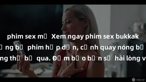 phim sex mỹ Xem ngay phim sex bukkake hàng đầu với những bộ phim hấp dẫn, cảnh quay nóng bỏng không thể bỏ qua. Đảm bảo bạn sẽ hài lòng với trải nghiệm mới lạ này!