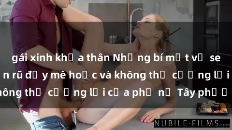 gái xinh khỏa thân Những bí mật về sex gái Tây: Sự quyến rũ đầy mê hoặc và không thể cưỡng lại của phụ nữ Tây phương