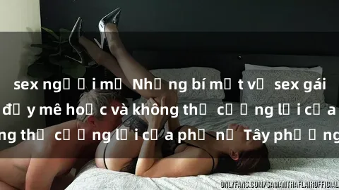 sex người mỹ Những bí mật về sex gái Tây: Sự quyến rũ đầy mê hoặc và không thể cưỡng lại của phụ nữ Tây phương