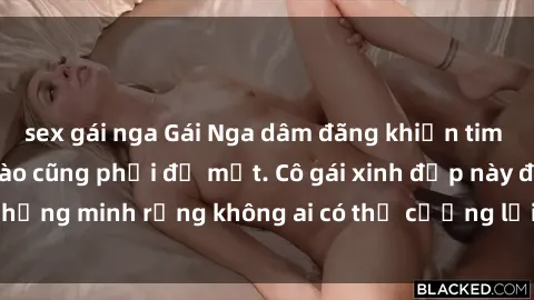 sex gái nga Gái Nga dâm đãng khiến tim bất cứ chàng trai nào cũng phải đỏ mặt. Cô gái xinh đẹp này đã chứng minh rằng không ai có thể cưỡng lại khi cô làm tình đắm say.
