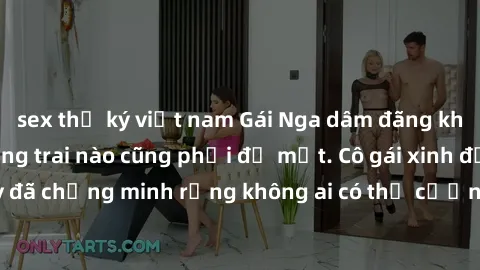 sex thư ký việt nam Gái Nga dâm đãng khiến tim bất cứ chàng trai nào cũng phải đỏ mặt. Cô gái xinh đẹp này đã chứng minh rằng không ai có thể cưỡng lại khi cô làm tình đắm say.