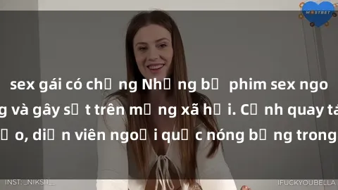 sex gái có chồng Những bộ phim sex ngoại quốc nổi tiếng và gây sốt trên mạng xã hội. Cảnh quay táo bạo, diễn viên ngoại quốc nóng bỏng trong các tác phẩm đỉnh cao.