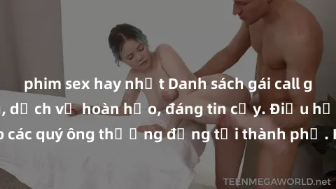 phim sex hay nhất Danh sách gái call girl vip chất lượng, dịch vụ hoàn hảo, đáng tin cậy. Điều hấp dẫn cho các quý ông thượng đẳng tại thành phố. Hãy nhấc máy và đặt lịch ngay!