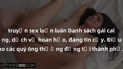 truyện sex loạn luân Danh sách gái call girl vip chất lượng, dịch vụ hoàn hảo, đáng tin cậy. Điều hấp dẫn cho các quý ông thượng đẳng tại thành phố. Hãy nhấc máy và đặt lịch ngay!
