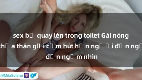 sex bị quay lén trong toilet Gái nóng bỏng khỏa thân gợi cảm hút hồn người đến ngắm nhìn