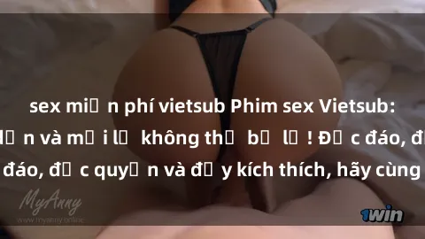 sex miễn phí vietsub Phim sex Vietsub: Trải nghiệm hấp dẫn và mới lạ không thể bỏ lỡ! Độc đáo, độc quyền và đầy kích thích, hãy cùng khám phá ngay!