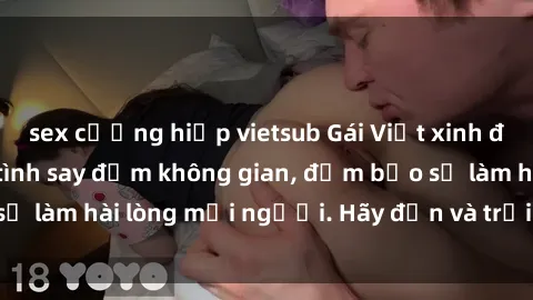 sex cưỡng hiếp vietsub Gái Việt xinh đẹp, nồng nàn làm tình say đắm không gian, đảm bảo sẽ làm hài lòng mọi người. Hãy đến và trải nghiệm ngay!