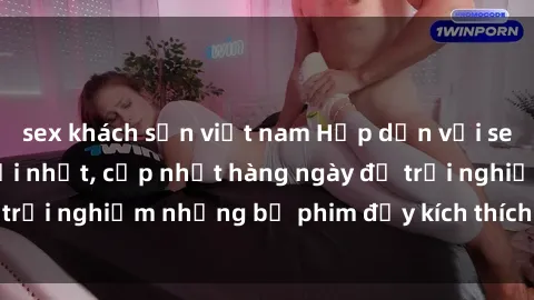 sex khách sạn việt nam Hấp dẫn với sex hentai vietsub mới nhất, cập nhật hàng ngày để trải nghiệm những bộ phim đầy kích thích và hấp dẫn.